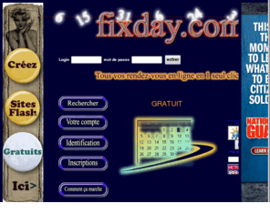 fixday.com: Agenda pro fixday. Agenda professionnel gratuit,agenda partagÃ, Rendez-vous et Reservation en ligne.
Agenda professionnel ou personnel interactif. Gestion automatique de vos rendez-vous 24h/24h. Publiez votre agenda en ligne. url dedie ex:http://agenda-pro.com/ma_sociÃtÃ©