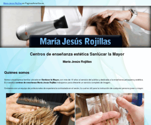 academiadepeluqueriayesteticarojillas.com: Centros de enseñanza estética Sanlúcar la Mayor. María Jesús Rojillas
En nuestros centros nos dedicamos a la enseñanza de la peluquería y la estética. Contamos con profesionales para ello. Le esperamos.