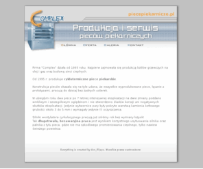 piecepiekarnicze.com: COMPLEX - Piece piekarnicze. Produkcja i serwis. Piece i maszyny piekarskie.
COMPLEX - Produkcja i serwis pieców piekarniczych, urządzeń i maszyn piekarniczych. Niskie ceny i najwyższa jakość! Odwiedź nas koniecznie!