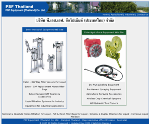 psfagricultural.com: PSF Equipment (Thailand) Co Ltd - Liquid Filtration,Bag Filters for Liquid & Agricultural Equipment-Eaton-Hayward-GAF Filters- Thailand & South East Asia
PSF Equipment Thailand - Industrial Equipment and Bag Filter Systems,Replacement Micron Filter Bags for Liquid,Agricultural and Horticultural Labelling Equipment and sprayers,Eaton Hayward GAF bag Filter Systems-PSF Equipment Post Harvest Sizing & Treatment systems by George & Courtier Pty Ltd