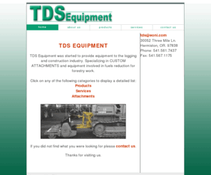 tdsequipment.com: TDS equipment
TDS Equipment in Hermiston, Oregon specializes in custom attachments and equipment involved
        in fuels reduction for forestry work.