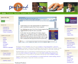 jasper.co.uk: Penfriend Ltd | Word prediction, predictive text and screen reading
Word prediction software from Penfriend Ltd, for dyslexic, visually impaired and physically disabled people. Includes screen reading and speech feedback with text magnification, On-screen Keyboards and the best keystroke saving available.