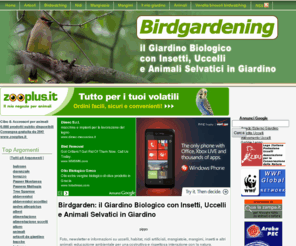 birdgardening.it: Birdgarden: il Giardino Biologico con Insetti, Uccelli e Animali Selvatici in Giardino
Foto, newsletter e informazioni su uccelli, habitat, nidi artificiali, mangiatoie, mangimi, insetti e altri animali: educazione ambientale per una costruttiva e rispettosa interazione con la natura.