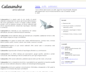 calasandra.com: Calasandra - servizi editoriali
Calasandra con i suoi servizi editoriali si rivolge a editori, testate, portali e siti web che abbiano bisogno di articoli, redazionali, inchieste, interviste, contenuti e consulenza web marketing