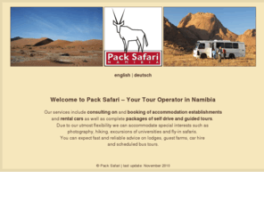 packsafari.com: Welcome to Pack Safari Tour Operator Namibia
Pack Safari, Tour Operator in Namibia, consulting on and booking of acco and rental cars, complete packages of self drive and guided tours; Beratung und Buchung von Unterkünften und Mietwagen, für Selbstfahrer und geführte Touren