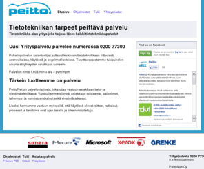 peitto.com: PeittoNet Tietotekniikkapalvelut - PeittoNet Oy
PeittoNet on palveluntarjoaja, joka ottaa kokonaisvastuun asiakkaan tieto- ja viestintätekniikasta sovitussa laajuudessa. Vastuullemme siirtyvät asiakkaan työasemat, palvelimet, tallennus- ja varmistusratkaisut sekä viestintäratkaisut. Niiden lisäksi kannamme vastuun myös siitä, että käytössä olevat ratkaisut, prosessit ja tietoturva ovat ajan tasalla ja oikein mitoitettuja.