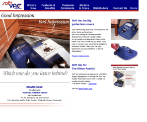 softvac.com: Soft Vac index
Offers patented protective covers for vacuum cleaners. Covers help prevent damage that occurs during cleaning process. Used throughout hospitality industry.