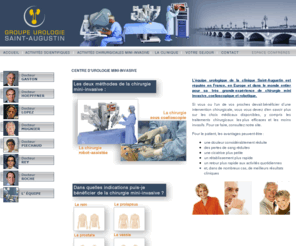 urologie-saintaugustin.com: Groupe Urologie Saint-Augustin, chirurgie urologique à Bordeaux - index
Le centre Urologique de la clinique Saint Augustin, à Bordeaux, est réputé dans le monde entier pour sa très grande expérience de chirurgie mini invasive, coelioscopique et robotique, spécialisé dans le traitement des  cancers de l’appareil uro-génital (rein, uretère, vessie, urètre, prostate et organes génitaux externes).
Il est également reconnu  pour la formation professionnelle des jeunes chirurgiens urologues et ses travaux de recherche clinique.
