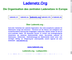 ladenetz.org: LADENETZ.ORG | Die Organisation des EU-Ladenetzes! Ladenetz.Org
www.ladenetz.org - Ladenetz.Org für Elektroautos - WWW.LADENETZ.ORG ist die grenzenlose Mobilität aller Elektro-Autos in Europa! Ladenetz.org - www.ladenetz.org