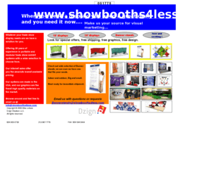 showbooths4less.com: Trade show display systems at discounted prices
Trade show displays, bannerstands and graphics. Top brand cutting edge systems at great savings. 25 years experience in the trade show industy.  Top brands as well as custom manufacturing.