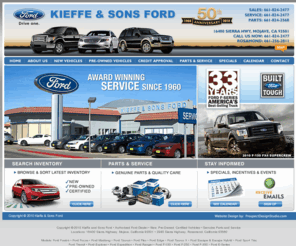 kieffeandsons.com: 
Kieffe and Sons Ford is a Southern California Ford Dealer offering the entire Ford model line of new, pre-owned and certified vehicles: Edge, Escape, Escape Hybrid, E-Series, Expedition, Explorer, F-150, Flex, Focus, F-Super Duty, Fusion, Fusion Hybrid, Mustang, Ranger, SportTrac, Taurus, Transit Connect.