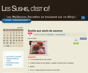 messushis.com: Les Sushis, c'est ici!
Blog qui explique ce que sont les sushis, comment on les mange. Différentes recettes vous sont proposées sur ce blog.