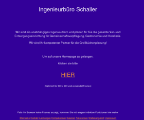 xn--grosskchenplanung-72b.com: Ingenieurbüro Schaller     Großküchenplanung Großküchentechnik Gemeinschaftsverpflegung Ausgabesysteme Thekendesign Entsorgungstechnik HACCP Grossküchenplanung Grossküchentechnik
Wir sind ein unabhängiges Ingenieurbüro und planen für Sie die gesamte Ver- und Entsorgungseinrichtung für Gemeinschaftsverpflegung, Gastronomie und Hotellerie 