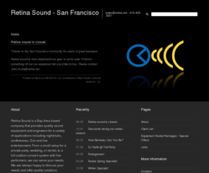 retina.net: Retina Sound - San Francisco
Retina Sound is a San Francisco bay area sound company that offers professional sound reinforcement, installation, live engineers, and emergency repair service to venues of all sizes, indoor or outdoor. We also can handle weddings, conferences, or events of any size