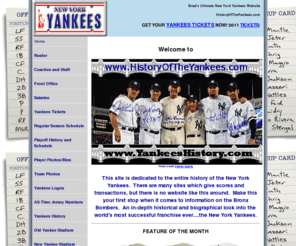 yankeeshistory.com: HistoryOfTheYankees.com
A historical and biographical look at the world's most successful sports franchise ever... the New York Yankees.  Includes photos, stats, history, trivia, biographies, and much more.