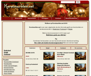 kerstmarkten.net: Kerstmarkten.net de grootste kerstmarkten site van Nederland! KerstMarkten en Weihnachtsmarkten 
Alle kerstmarkten van Nederland, Belgie en Duitsland treft u op kerstmarkten.net. KerstMarkten en Weihnachtsmarkten u treft het op kerstmarkten.net 