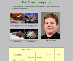 maxstrandberg.com: MaxStrandberg.com ~ Aquarium & Digital Photography
Aquariumfish photo albums and aquaristic articles. Aquarium photography tutorial and digital camera buying guide.