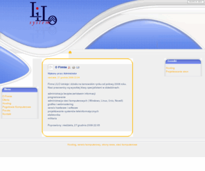 lilo.com.pl: O Firmie
Lilo.com.pl - strona firmy zajmującej się hostingiem, projektowaniem witryn www, serwisem sprzętu komputerowego i elektronicznego, nadzorem nad sieciami, administracją bezpieczeństwem informacji oraz sewerami poczty e-mail.