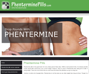 phenterminepills.com: Phentermine Pills
Phentermine is available almost everywhere especially in the Internet. It comes in capsules and tablets in variations of colors depending on the manufacturer. 