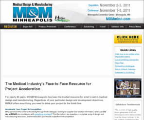 precisiontecshow.com: MD&M Minneapolis
MD&M Minneapolis is the Midwest's Largest Trade Show for Medical Device Design & Manufacturing. MD&M Minneapolis features every category of medical design and manufacturing including: contract manufacturing, medical electronics, automation technology, e-Business, packaging, motion control, motors, pumps, sterilization, and IVD suppliers.