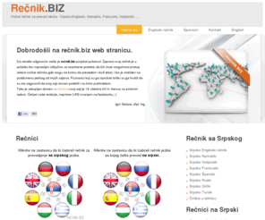 recnik.biz: Rečnik .biz - Besplatni online rečnik za prevod teksta.
Besplatni rečnik za prevod teksta - Srpsko-Engleski, nemački, francuski, italijanski španski, ruski, grčki i madjarski rečnik. Konvertovanje iz ćirilice u latinicu i obrnuto.