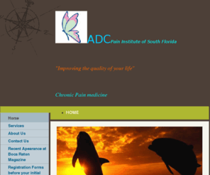 adcpaininstituteofsofl.com: ADC Pain Institute of South Florida - Home
"Fly high(pain free)but,never loose control!"The relief of pain and suffering is one of the most important tasks a Physician can undertake.American Academy of Pain medicine:"Milions of people suffer from chronic,intractable pain opioids used if nonsurgical