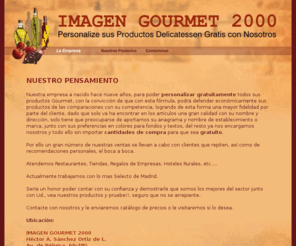 imagengourmet2000.es: IMAGEN GOURMET 2000 - La Empresa
IMAGEN GOURMET 2000. Personalize sus productos delicatessen gratis con nosotros. Dejar en blanco