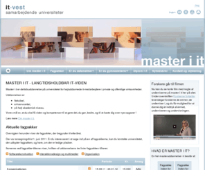 master-it-vest.dk: Master i it: it-viden for højtuddannede medarbejdere
Master i it er en fleksibel deltidsuddannelse for højtuddannede it-medarbejdere. Vælg Organisation, Interaktionsdesign eller Softwarekonstruktion.