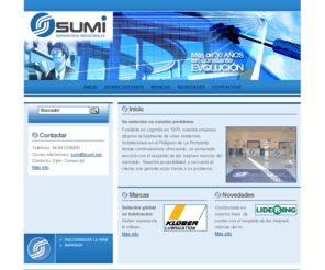 sumi.net: SUMI - SUMINISTROS INDUSTRIALES - Inicio
Fundada en Logroño en 1970, nuestra empresa dispone actualmente de unas modernas instalaciones en el Polígono de La Portalada, donde continuaremos ofreciendo  un esmerado servicio con el respaldo de las mejores marcas del mercado.  Nuestra accesibilidad  y cercanía al cliente nos permite estar frente a su problema.