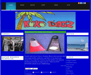 kokodogz.com: Koko Dogz Surf Shop Cancun
Koko Dogz Surf Shop Cancun, Mexico todo sobre deportes extremos como wakeboard skate surf windsurf kitesurf ropa y mas