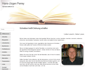 perrey.info: Hans-Jürgen Perrey - Schreiben heißt Ordnung schaffen
Dieses ist die Homepage des Schriftstellers Hans-Jürgen Perrey. Er hat in den vergangenen zwei Jahrzehnten eine Vielzahl von Aufsätzen und
Büchern publiziert, die von literarischen Texten bis hin zu  wissenschaftlichen Arbeiten reichen und hier vorgestellt werden sollen.