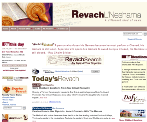 revach.net: Torah Online - Parsha, Daf Yomi, Halacha, Perek Shira, Stories - Revach
A wide variety of short daily torah content and resources for Jews including  Parsha, Daf Yomi, Halacha, Taryag Mitzvos, Pirkei Avos, Perek Shira, Jewish stories, Tefila, Tehilim, Brachos, Shabbos, as well as Ask the Rabbi service, Audio shiurim, and more.