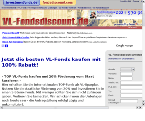 vl-discount.com: VL-Fondsdiscount.de - 100% Rabatt auf den Ausgabeauschlag bei VL-Fonds. VL Fonds ohne Ausgabeauschlag. So machen Sie mehr aus Ihren VL Vermgenswirkamen Leistungen.
VL-Fondsdiscount.de - 100% Rabatt auf den Ausgabeauschlag bei VL-Fonds. So machen Sie mehr aus Ihren VL Vermgenswirkamen Leistungen.