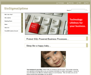 6sigmauptime.com: SixSigmaUptime
Six Sigma Uptime is about bringing large company protection programs to small businesses.  Beyond traditional backup and restore, this set of products and services makes critical business processes continuously available.