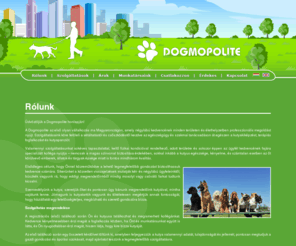 dogmopolite.com: Dogmopolite [kutyasétáltatás - kutyamegőrzés - kutyafelügyelet - kutyakiképzés - kutyapanzió - kutyataxi - kutyakozmetika]
kutyasétáltatás, kutyamegőrzés, kutyafelügyelet, kutyakiképzés, kutyapanzió, kutyataxi, kutyakozmetika