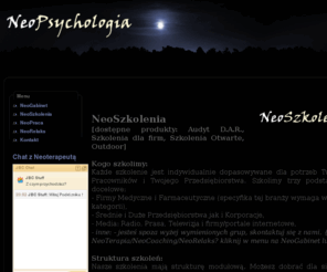 neopsychologia.pl: NeoPsychologia: Startowa
NeoPsychologia: NeoSzkolenia, NeoCoaching, Gabinet Neopsychologa, NeoRelaks, NeoTerapia w Warszawie jest kwintesencją tego wszystkiego co działa i przynosi namacalne efekty, bez przestarzałych i nieefektywnych torii, zyskuje na czasie szybkością działania, używamy tylko i wyłącznie dynamicznie dopasowywanych modeli zaczerpniętych z praktycznie każdej dziedziny życia do tego by przyspieszyć Twoje procesy mentalne, by poprzez myślenie żyło Ci się lepiej, dostatniej, szczęśliwiej niż dotychczas. Warszawa, Śródmieście, Centrum, Puławska