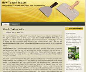 howtotexture.com: How To Wall Texture
HowToTexture.com is where you will find information on how to texture walls for the do it yourself person.  You will learn how to do knockdown wall texture and splatter wall texture, the two most popular drywall textures today.