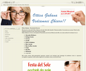 otticagabana.com: Ottica Gabana - Nuvolento Brescia
Ottica Gabana dal 1984 offre Qualit, Professionalit e Convenienza ai propri Clienti nella scelta di occhiali da vista, sole e lenti a contatto.