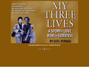 mythreelives.com: My Three Lives - Gizel Berman - A Story of Love, War and Survival.
Gizel Berman's new book, My Three Lives' greatest contribution is to present a whole picture of the Holocaust-the despair, the destruction, and the will to live. The idea of a third life is missing from most Holocaust memoirs.