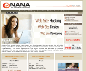 enana.com: ENANA.COM ... for web solutions
Enana for web solutions provide customers with web services that enable effective Internet solutions, We offer affordable solutions include web design, web promotion, hosting, domain name registration.