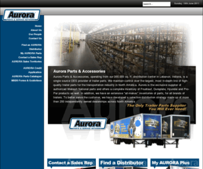 auroraparts.com: Welcome to Aurora Parts & Accessories
Aurora Parts & Accessories, centrally located in Lebanon, IN,  is a single source OES provider of trailer parts. We maintain control over the largest, most in-depth line of high-quality trailer parts for the transportation industry in North America. Aurora is the exclusive supplier of authorized Wabash National parts and offers a complete inventory of Fruehauf, Duraplate, Hyundai and Pro-Par products."