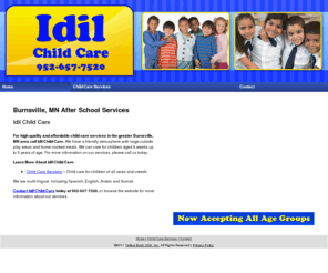 idilchildcare.com: After School Services Burnsville, MN - Idil Child Care
Idil Child Care provides high quality and affordable child care services to Burnsville, MN. Call 952-657-7520 for more information about our services.