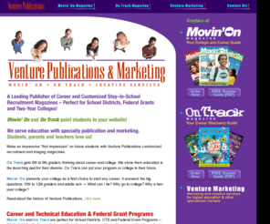 venturepubs.net: Venture Publications
Venture Publications provides customized career discovery publications for two-year colleges and federal grant programs. On Track designed for 5th-9th grades and Movin' On for 10th-12th grades, our publications are recruiting tools for higher education.