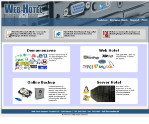 webhot.dk: ..:: Web-Hotel Danmark ::.. - Internet Hosting - Vi finder en løsning
Web-Hotel Danmark er et af Danmarks ældste web-hoteller. Kontakt os, vi finder en løsning. Nogle af vores features: webmail/fri trafik/daglig backup/Frontpage/ASP/ASP.NET/POP3/IMAP4/mySQL/ODBC/Realtime Statistik/WAP/PHP5/Perl5 m.m.