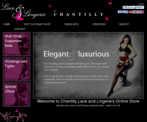 chantilly.co.uk: Chantilly Lace & Lingerie's Online Shop
Chantilly lace & lingerie manufacture and sell retro-style 6 and 8 strap suspender belts in the UK