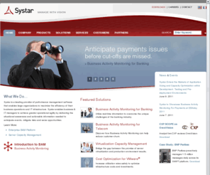 systar.com: Systar - Performance Management, Business Activity Monitoring, Capacity Management
Systar is the leading provider of Business Activity Monitoring (BAM) and delivers innovative Capacity Management solutions for distributed and virtualized server environments.  Systar's performance management software helps organizations to monitor, measure and improve the performance of complex systems and business processes.