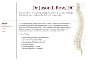 jasonrow.com: Dr. Jason L. Row, DC
Dr Jason L Row, DC - Chiropractic Care - Focused on restoring balance to the nervous system, allowing the body to heal itself naturally.