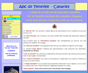 tenerife-canaries.net: accueil tenerife-canaries-abc de tenerife
Locations de vacances en appartements et villas -achats, ventes, Découverte de l'ile de Tenerife par une visite touristique en photos. informations, services