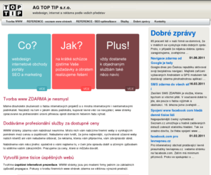 agtoptip.eu: Tvorba WWW - tvorba stránek
Tvorba stránek a tvorba www prezentací pro firmy, Praha a okolí. SEO optimalizace www stránek, internetové projekty od AG TOP TIP. - Tvorba WWW