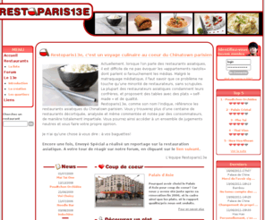 restoparis13e.fr: RestoParis13e, le guide des restaurants chinois de Paris 13
Vous recherchez un restaurant asiatique sur Paris ? Restaurant chinois, restaurant Japonais...? Vous ne savez pas lequel choisir? Rendez vous sur restoparis13e.fr, le guide gastronomique des restaurants chinois à Paris avec plus de 80 restaurants!